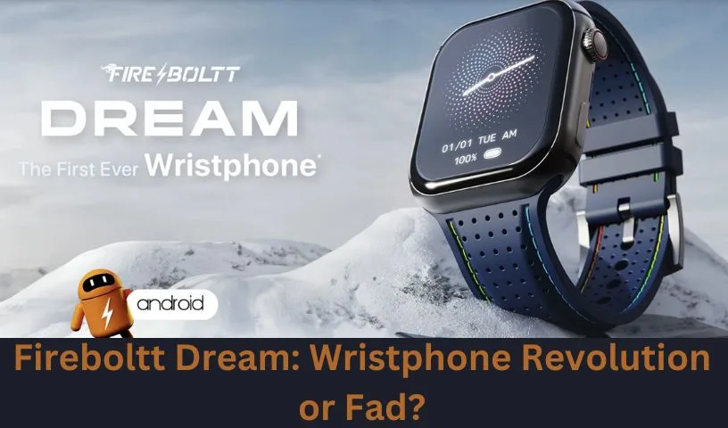 Fireboltt Dream: Wristphone Revolution or Fad?