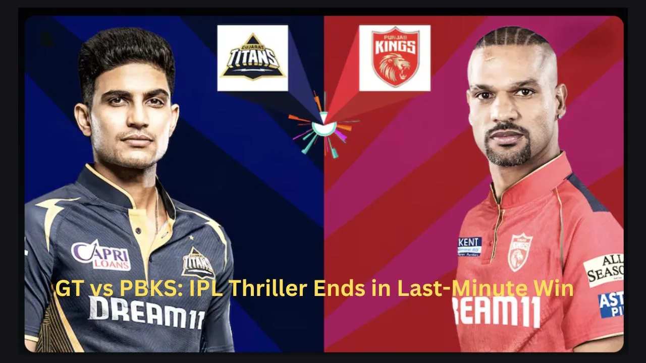 GT vs PBKS: IPL Thriller Ends in Last-Minute Win